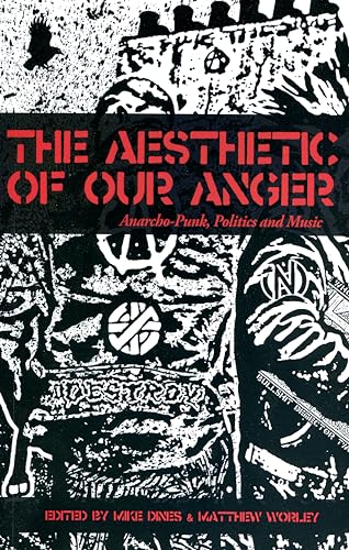 The Aesthetic Of Our Anger: Anarcho-Punk, Politics and Music